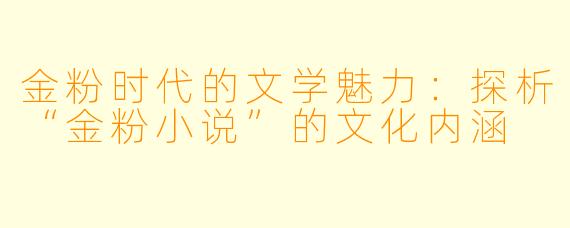 金粉时代的文学魅力:探析“金粉小说”的文化内涵