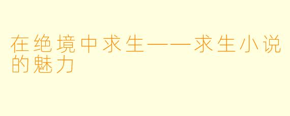 在绝境中求生——求生小说的魅力