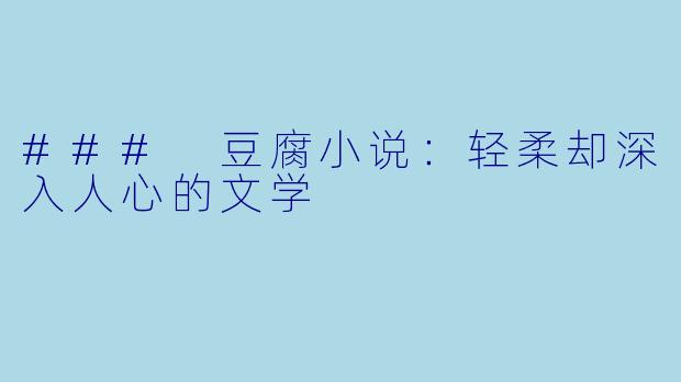 ### 豆腐小说:轻柔却深入人心的文学