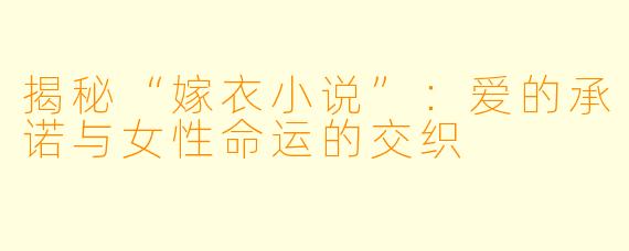 揭秘“嫁衣小说”：爱的承诺与女性命运的交织