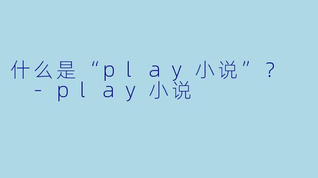 什么是“play小说”？  