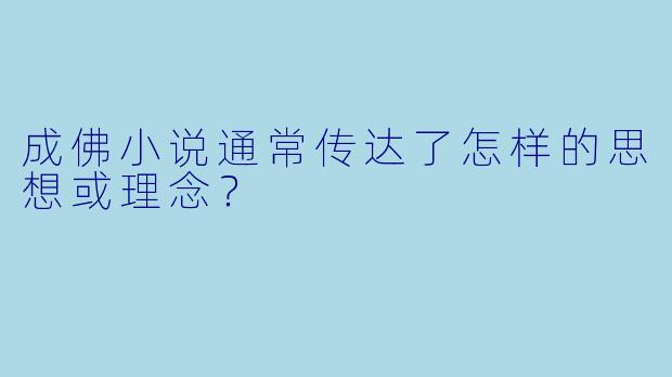 成佛小说通常传达了怎样的思想或理念？