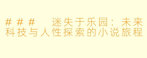### 迷失于乐园：未来科技与人性探索的小说旅程