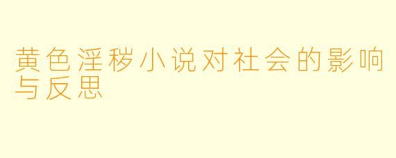 黄色淫秽小说对社会的影响与反思