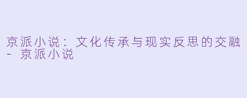 京派小说:文化传承与现实反思的交融