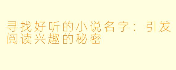 寻找好听的小说名字:引发阅读兴趣的秘密