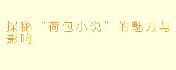 探秘“荷包小说”的魅力与影响