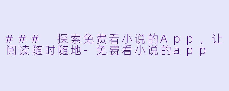### 探索免费看小说的App,让阅读随时随地
