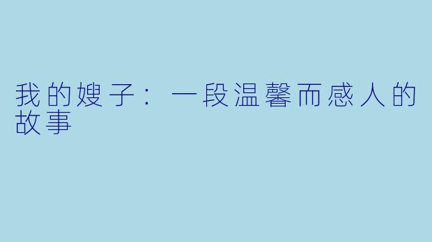我的嫂子：一段温馨而感人的故事