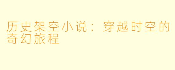 历史架空小说:穿越时空的奇幻旅程