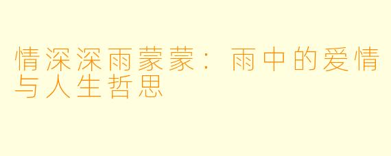 情深深雨蒙蒙:雨中的爱情与人生哲思