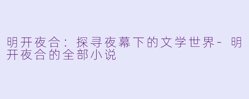 明开夜合:探寻夜幕下的文学世界