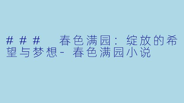 ### 春色满园：绽放的希望与梦想-春色满园小说