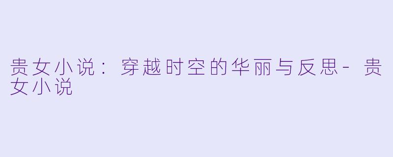 贵女小说：穿越时空的华丽与反思-贵女小说