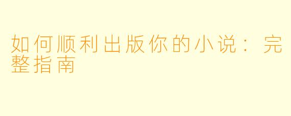 如何顺利出版你的小说：完整指南