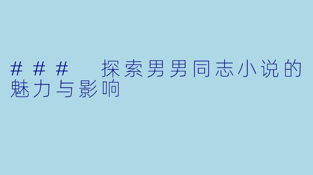 ### 探索男男同志小说的魅力与影响