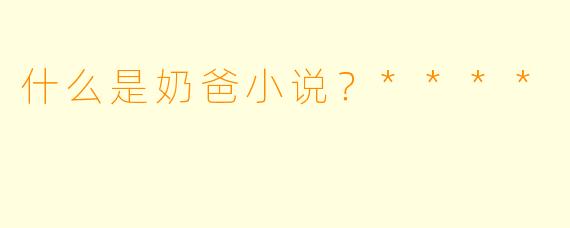 什么是奶爸小说?****