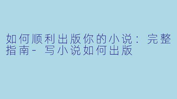 如何顺利出版你的小说:完整指南
