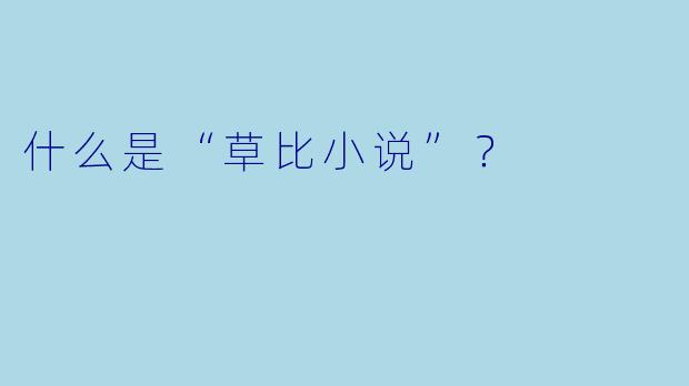 什么是“草比小说”？  