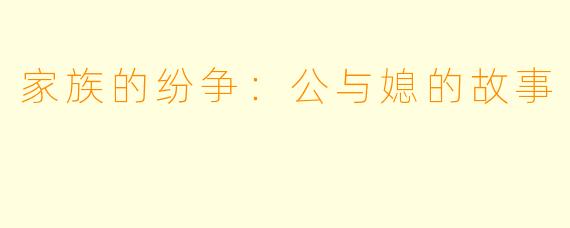 家族的纷争:公与媳的故事