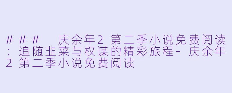 ### 庆余年2第二季小说免费阅读:追随韭菜与权谋的精彩旅程