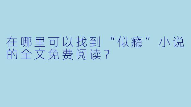 在哪里可以找到“似瘾”小说的全文免费阅读？