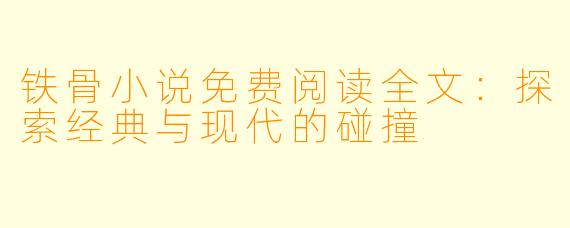 铁骨小说免费阅读全文:探索经典与现代的碰撞