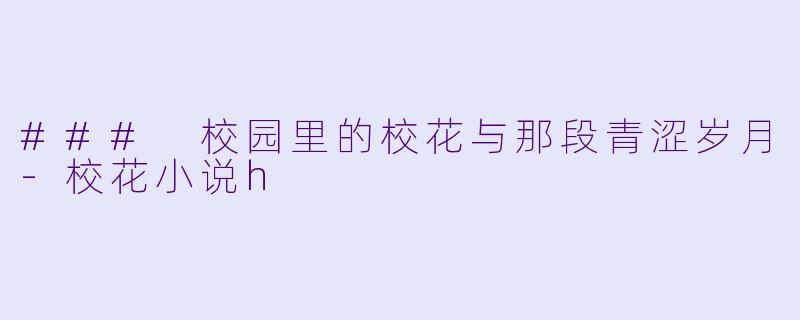 ### 校园里的校花与那段青涩岁月