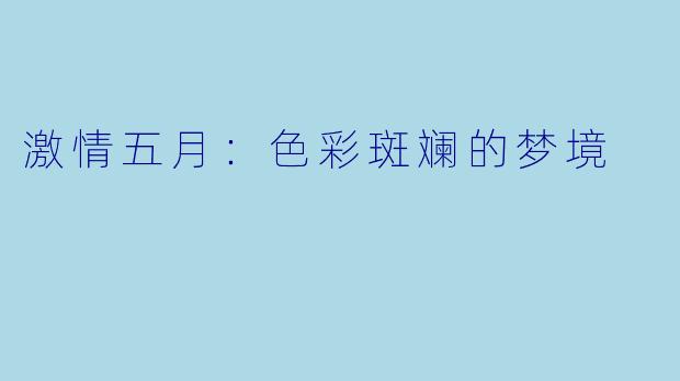 激情五月:色彩斑斓的梦境