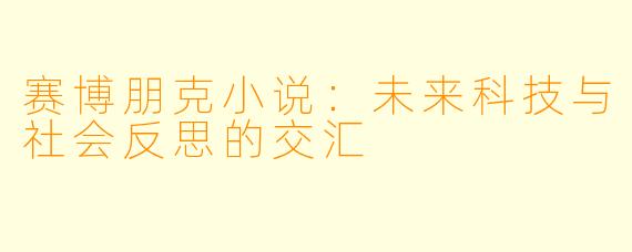 赛博朋克小说:未来科技与社会反思的交汇