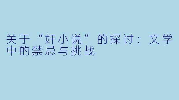 关于“奸小说”的探讨：文学中的禁忌与挑战