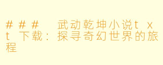 ### 武动乾坤小说txt下载:探寻奇幻世界的旅程