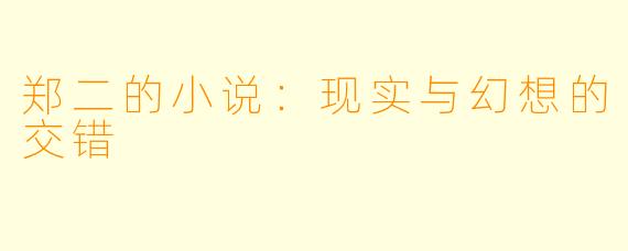 郑二的小说:现实与幻想的交错