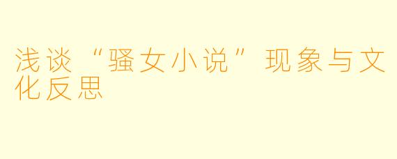 浅谈“骚女小说”现象与文化反思