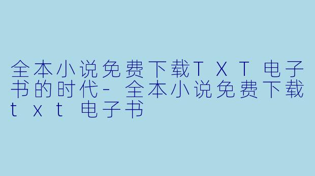 全本小说免费下载TXT电子书的时代