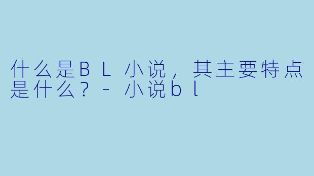 什么是BL小说,其主要特点是什么?