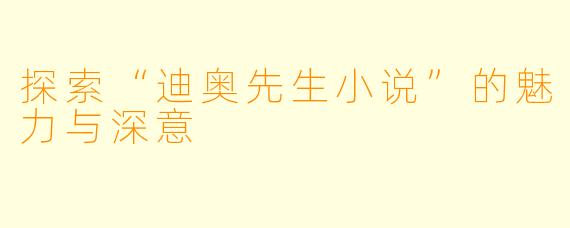 探索“迪奥先生小说”的魅力与深意
