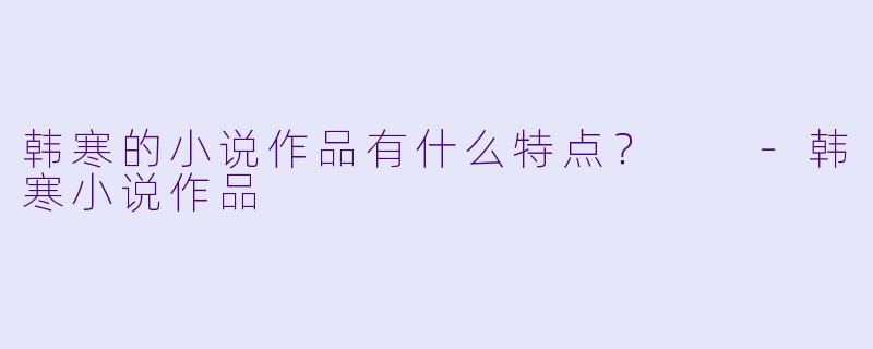韩寒的小说作品有什么特点？  