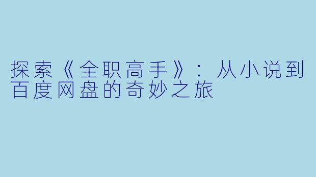探索《全职高手》：从小说到百度网盘的奇妙之旅