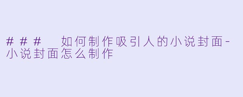### 如何制作吸引人的小说封面