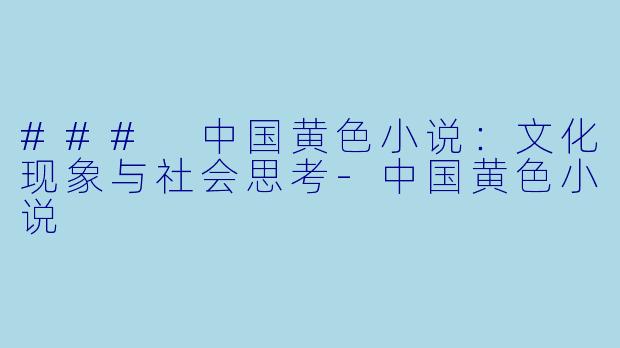 ### 中国黄色小说：文化现象与社会思考