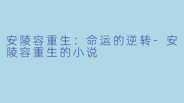 安陵容重生：命运的逆转-安陵容重生的小说