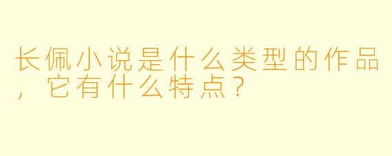 长佩小说是什么类型的作品,它有什么特点?
