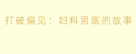 打破偏见:妇科男医的故事