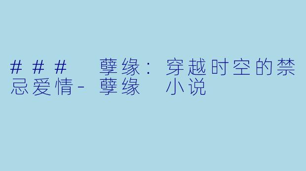 ### 孽缘：穿越时空的禁忌爱情