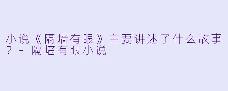 小说《隔墙有眼》主要讲述了什么故事?