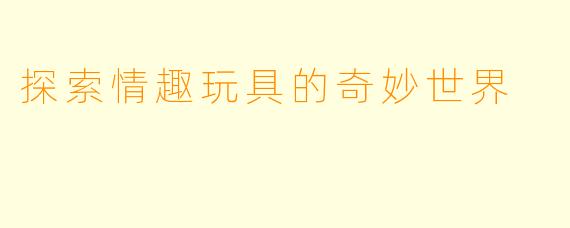 探索情趣玩具的奇妙世界