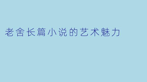老舍长篇小说的艺术魅力