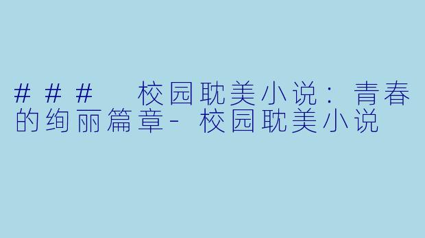 ### 校园耽美小说:青春的绚丽篇章