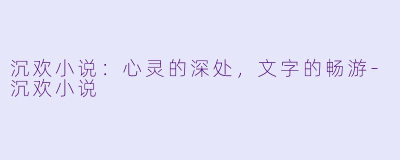 沉欢小说:心灵的深处,文字的畅游